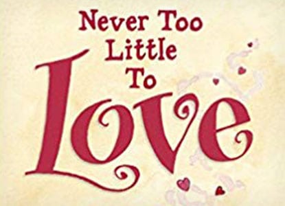 Never Too Little to Love